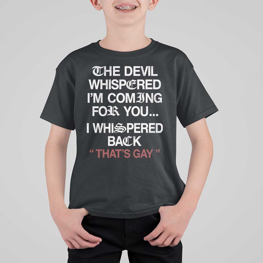 The Devil Whispered I Am Coming For You I Whispered Back That Is Gay T Shirt For Kid