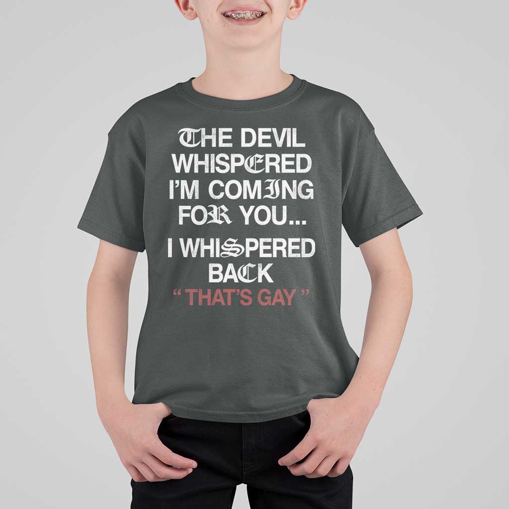 The Devil Whispered I Am Coming For You I Whispered Back That Is Gay T Shirt For Kid