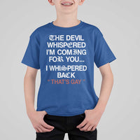The Devil Whispered I Am Coming For You I Whispered Back That Is Gay T Shirt For Kid