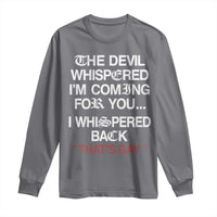 The Devil Whispered I Am Coming For You I Whispered Back That Is Gay Long Sleeve Shirt