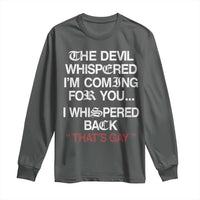 The Devil Whispered I Am Coming For You I Whispered Back That Is Gay Long Sleeve Shirt