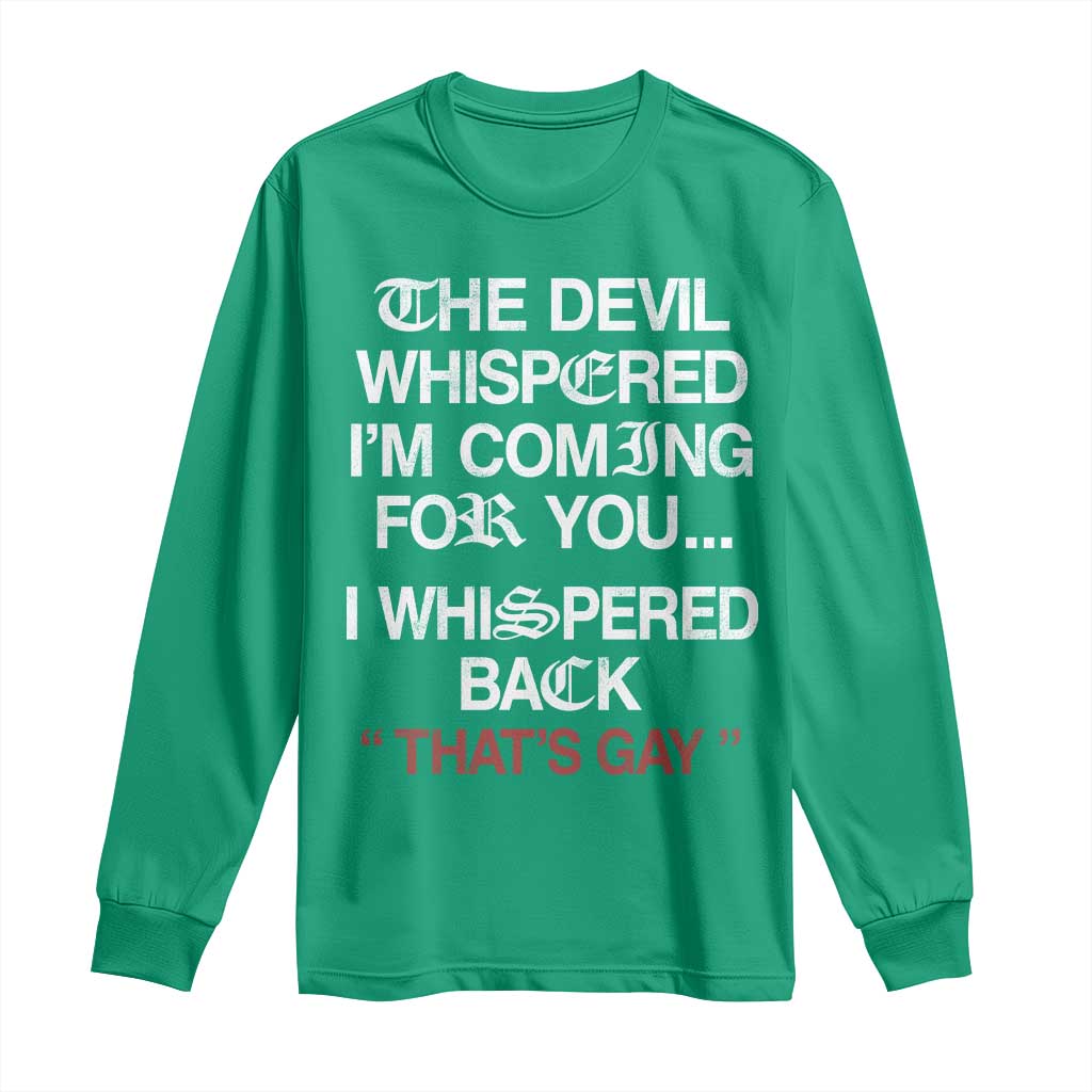 The Devil Whispered I Am Coming For You I Whispered Back That Is Gay Long Sleeve Shirt