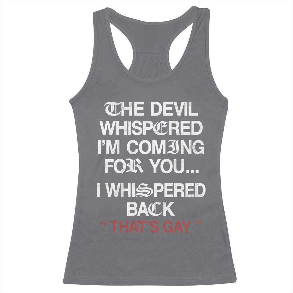 The Devil Whispered I Am Coming For You I Whispered Back That Is Gay Racerback Tank Top