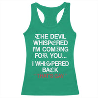 The Devil Whispered I Am Coming For You I Whispered Back That Is Gay Racerback Tank Top