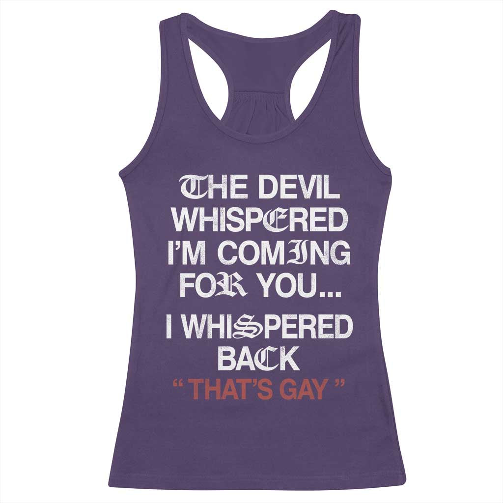 The Devil Whispered I Am Coming For You I Whispered Back That Is Gay Racerback Tank Top