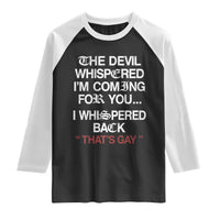 The Devil Whispered I Am Coming For You I Whispered Back That Is Gay Raglan Shirt