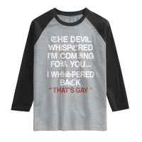 The Devil Whispered I Am Coming For You I Whispered Back That Is Gay Raglan Shirt