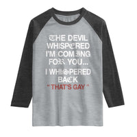 The Devil Whispered I Am Coming For You I Whispered Back That Is Gay Raglan Shirt