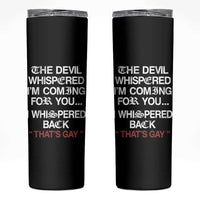 The Devil Whispered I Am Coming For You I Whispered Back That Is Gay Skinny Tumbler
