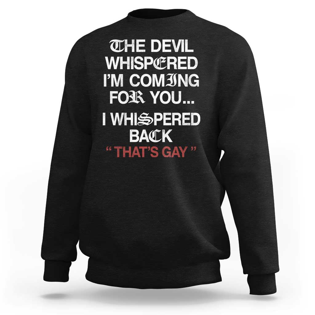 The Devil Whispered I Am Coming For You I Whispered Back That Is Gay Sweatshirt