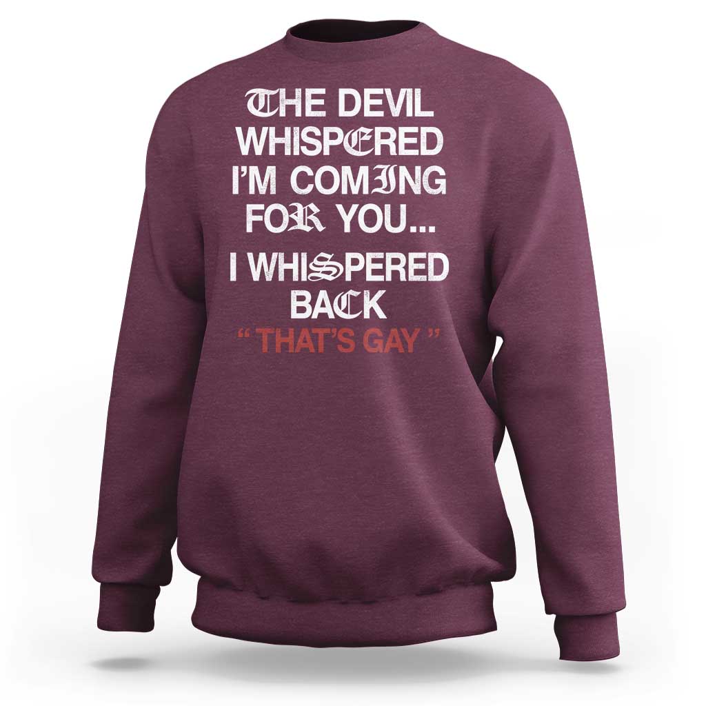 The Devil Whispered I Am Coming For You I Whispered Back That Is Gay Sweatshirt