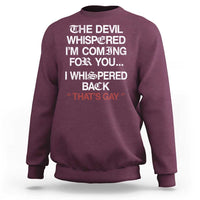 The Devil Whispered I Am Coming For You I Whispered Back That Is Gay Sweatshirt