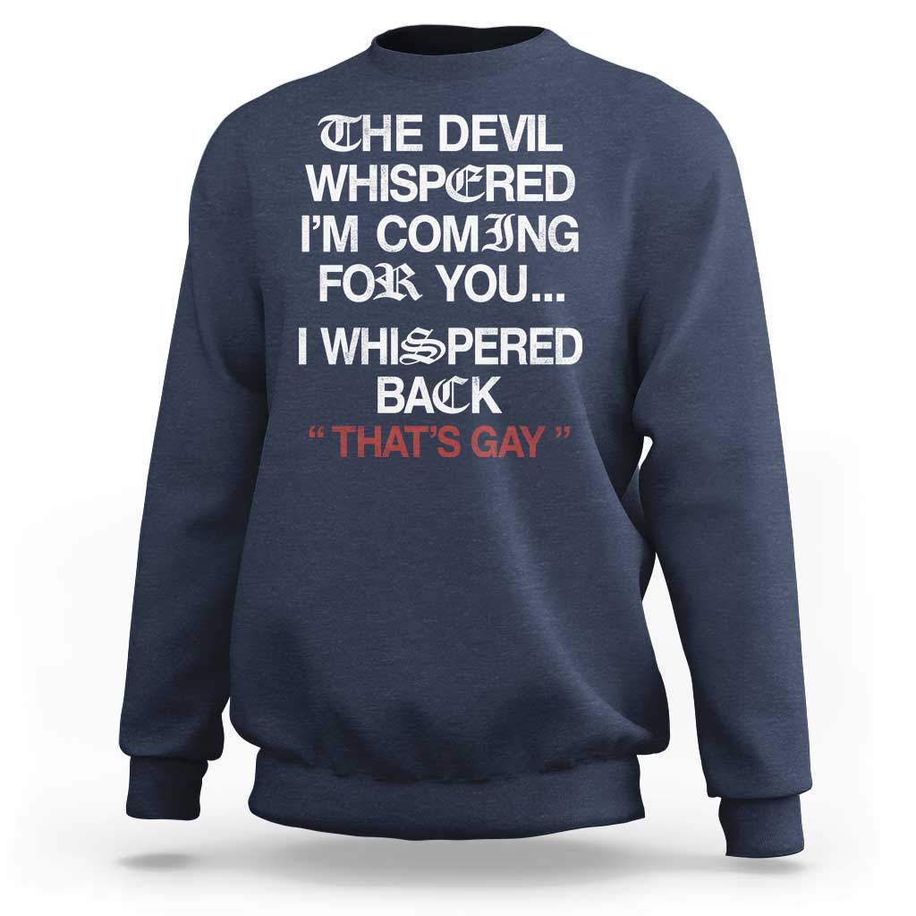 The Devil Whispered I Am Coming For You I Whispered Back That Is Gay Sweatshirt