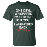The Devil Whispered I Am Coming For You I Whispered Back That Is Gay T Shirt