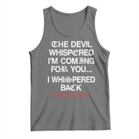 The Devil Whispered I Am Coming For You I Whispered Back That Is Gay Tank Top