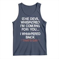 The Devil Whispered I Am Coming For You I Whispered Back That Is Gay Tank Top