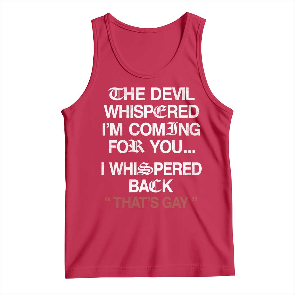The Devil Whispered I Am Coming For You I Whispered Back That Is Gay Tank Top
