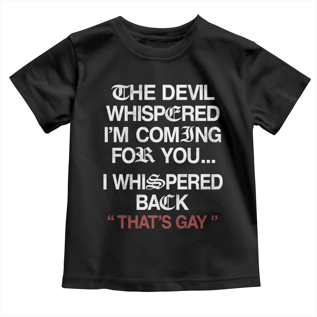 The Devil Whispered I Am Coming For You I Whispered Back That Is Gay Toddler T Shirt
