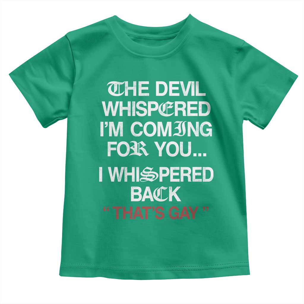 The Devil Whispered I Am Coming For You I Whispered Back That Is Gay Toddler T Shirt