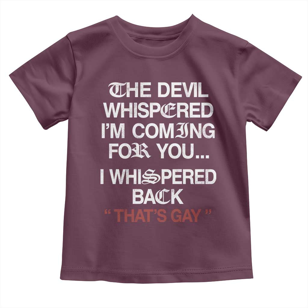 The Devil Whispered I Am Coming For You I Whispered Back That Is Gay Toddler T Shirt