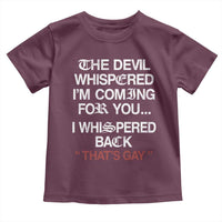 The Devil Whispered I Am Coming For You I Whispered Back That Is Gay Toddler T Shirt