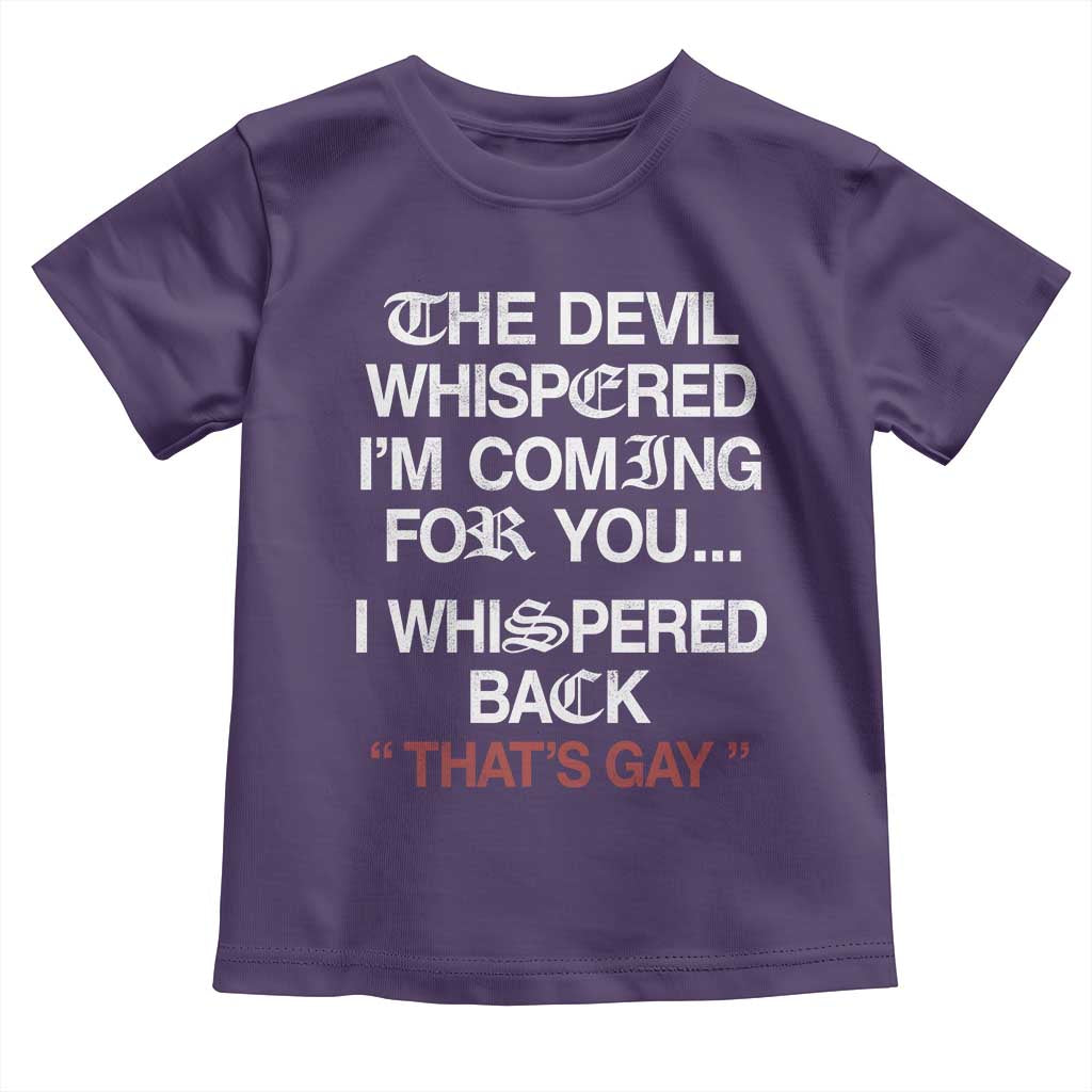 The Devil Whispered I Am Coming For You I Whispered Back That Is Gay Toddler T Shirt