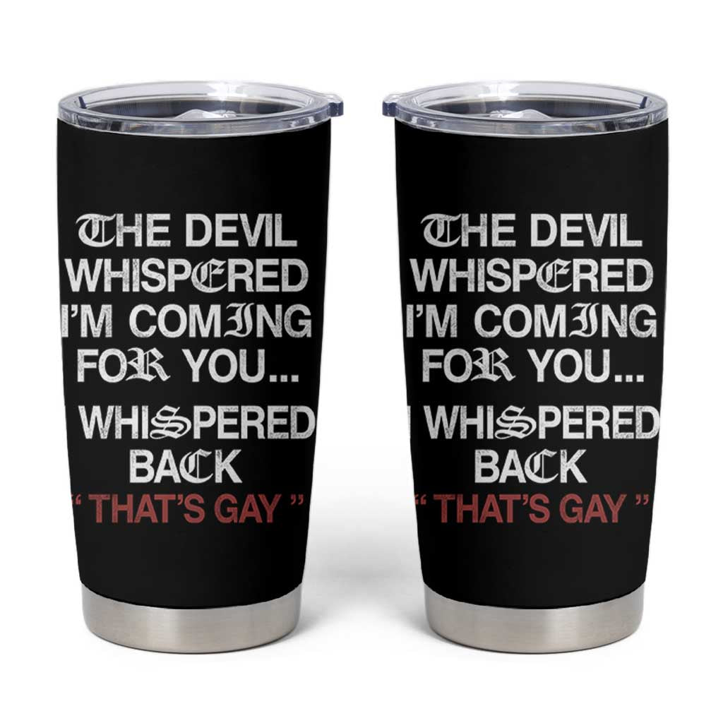 The Devil Whispered I Am Coming For You I Whispered Back That Is Gay Tumbler Cup