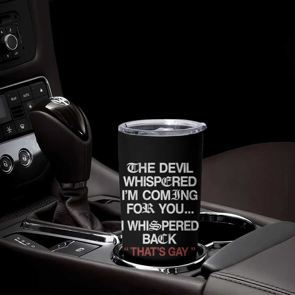 The Devil Whispered I Am Coming For You I Whispered Back That Is Gay Tumbler Cup