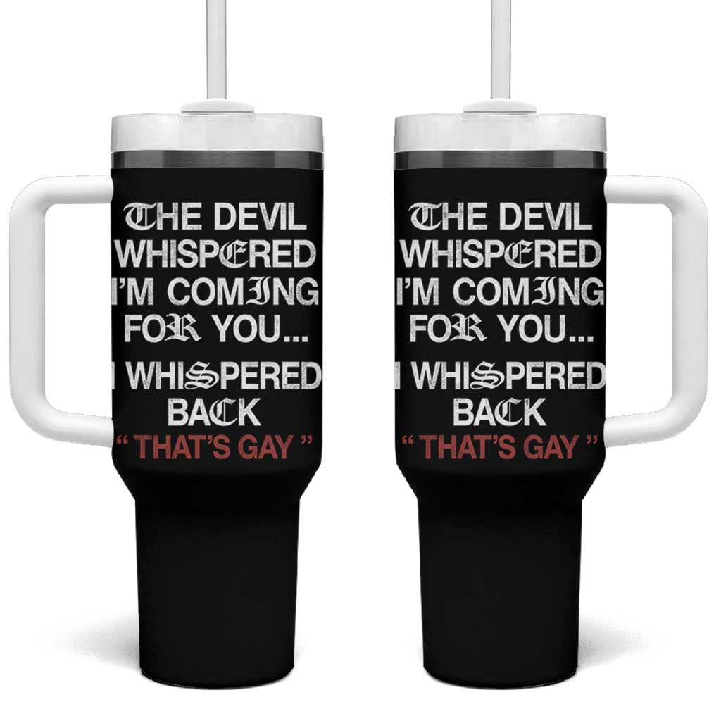 The Devil Whispered I Am Coming For You I Whispered Back That Is Gay Tumbler With Handle