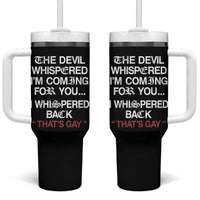 The Devil Whispered I Am Coming For You I Whispered Back That Is Gay Tumbler With Handle