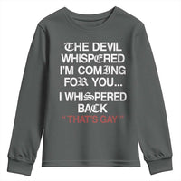 The Devil Whispered I Am Coming For You I Whispered Back That Is Gay Youth Sweatshirt
