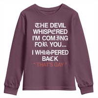 The Devil Whispered I Am Coming For You I Whispered Back That Is Gay Youth Sweatshirt