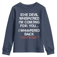 The Devil Whispered I Am Coming For You I Whispered Back That Is Gay Youth Sweatshirt
