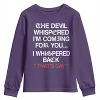 The Devil Whispered I Am Coming For You I Whispered Back That Is Gay Youth Sweatshirt