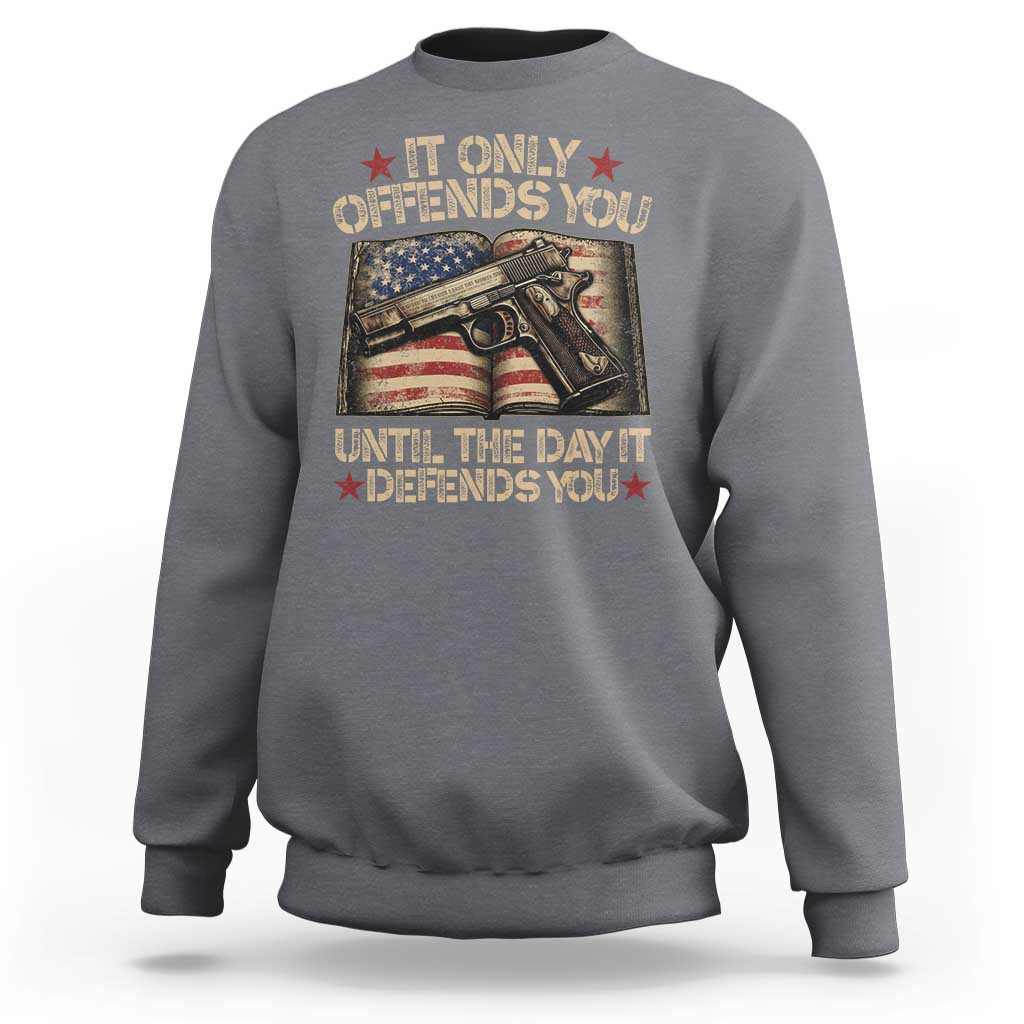 It Only Offends You Until The Day It Defends You Sweatshirt Pro Gun American Flag - Wonder Print Shop