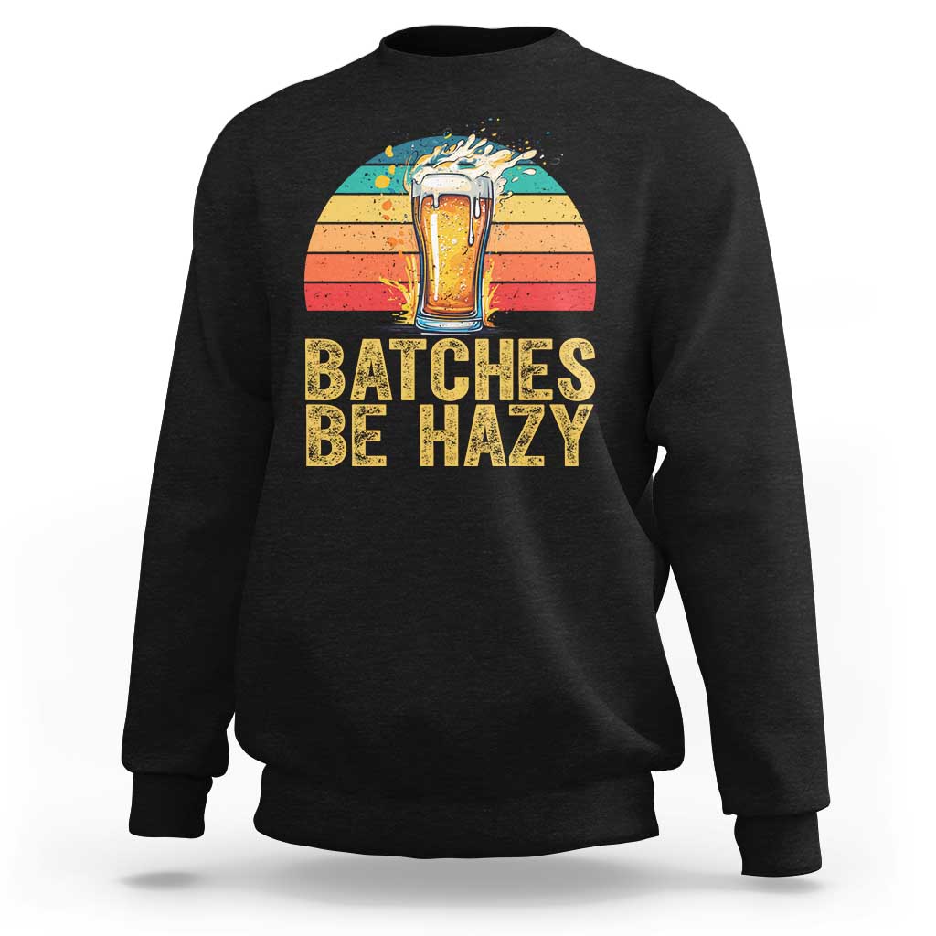 Funny Batches Be Hazy Sweatshirt Craft Beer For Home Brewing - Wonder Print Shop