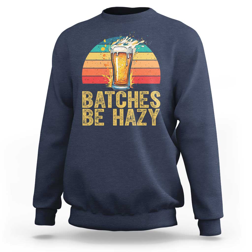 Funny Batches Be Hazy Sweatshirt Craft Beer For Home Brewing - Wonder Print Shop