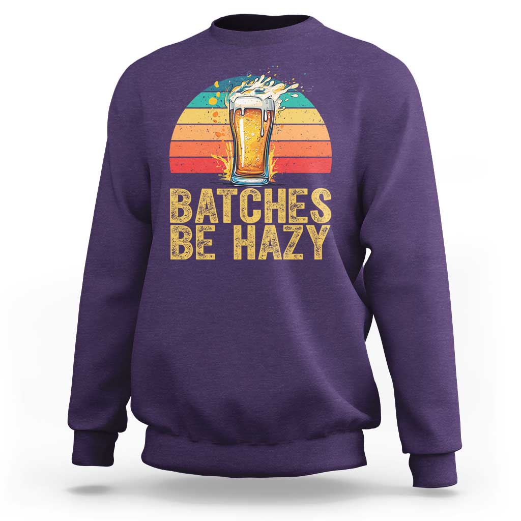 Funny Batches Be Hazy Sweatshirt Craft Beer For Home Brewing - Wonder Print Shop