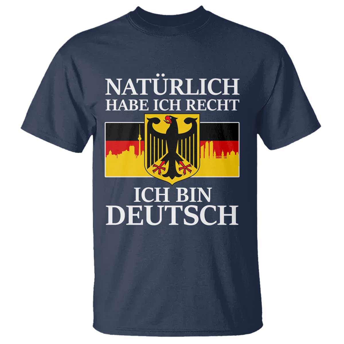 Proud Germany T Shirt Naturlich Habe Ich Recht Ich Bin Deutsch - Wonder Print Shop