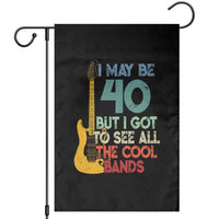Funny 40th Birthday 80s Rock Lover Garden Flag I May Be 40 But I Got To See All The Cool Bands