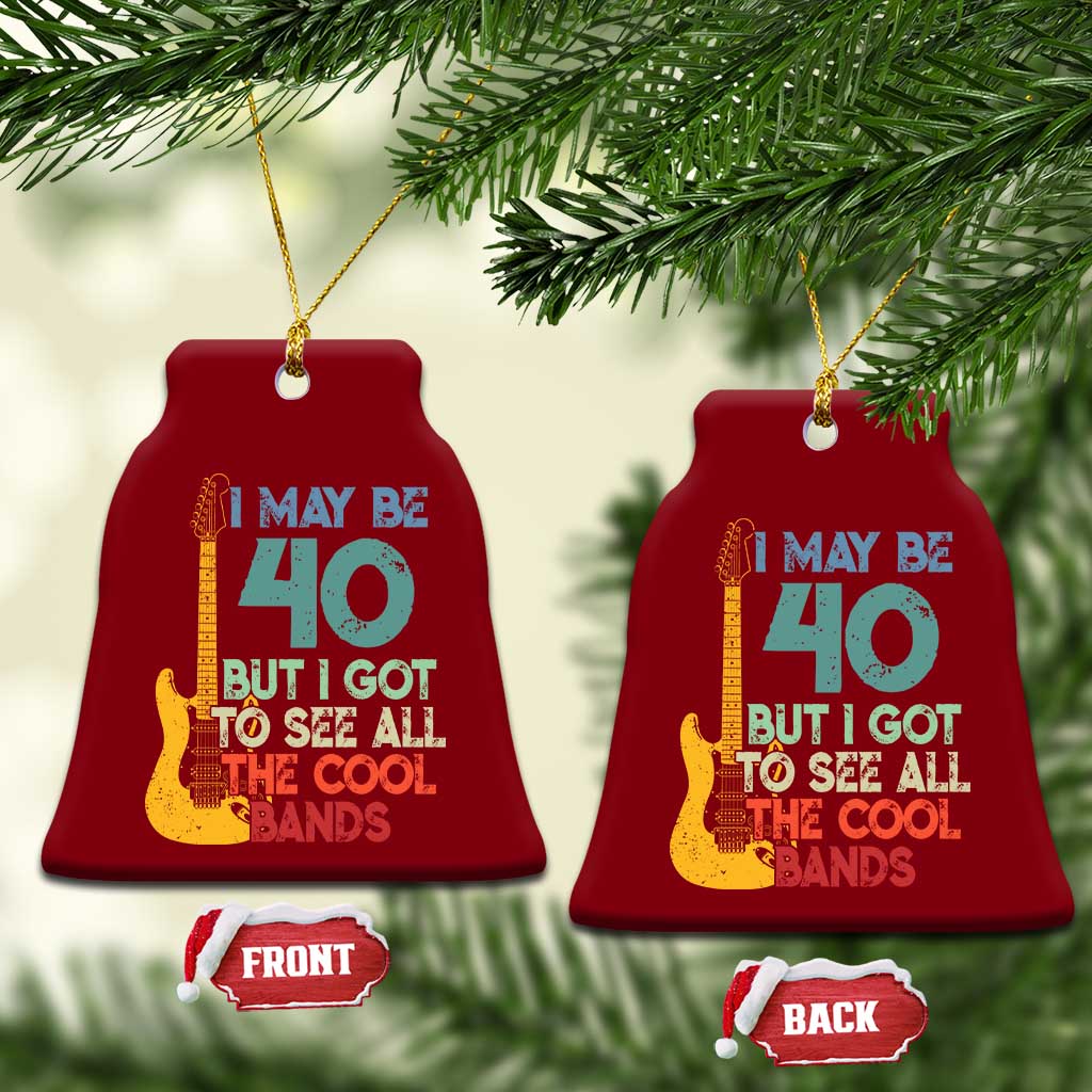 Funny 40th Birthday 80s Rock Lover Ceramic Ornament I May Be 40 But I Got To See All The Cool Bands