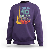Funny 40th Birthday 80s Rock Lover Sweatshirt I May Be 40 But I Got To See All The Cool Bands