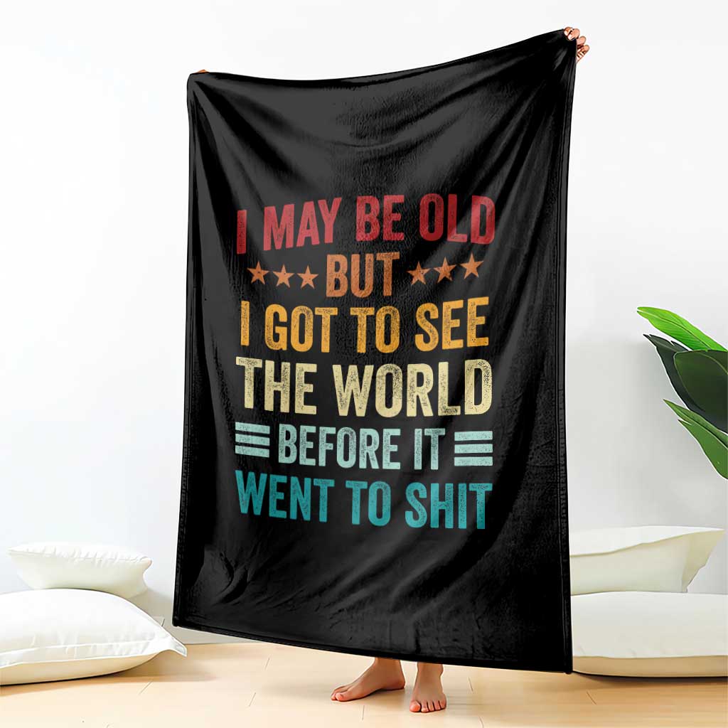 I May Be Old But I Got To See The World Before It Went To Shit Throw Blanket
