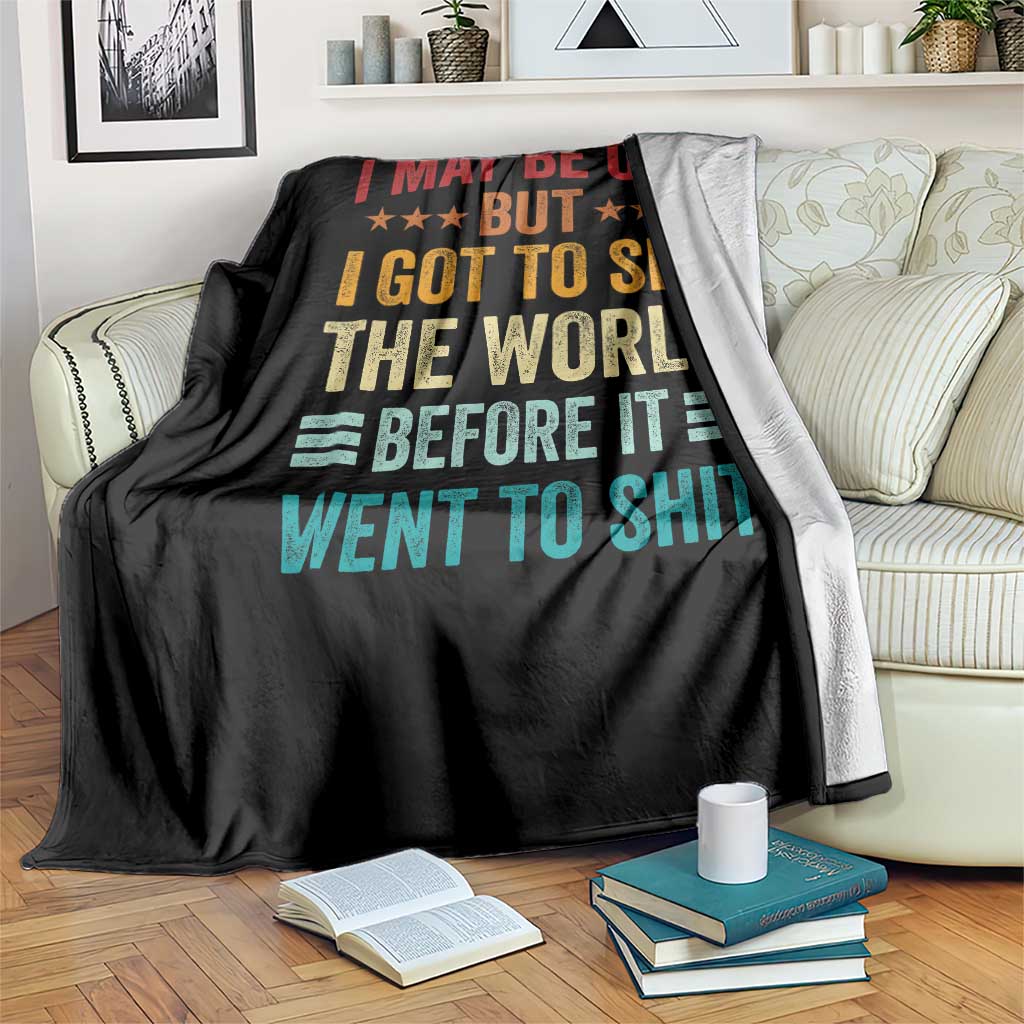 I May Be Old But I Got To See The World Before It Went To Shit Throw Blanket