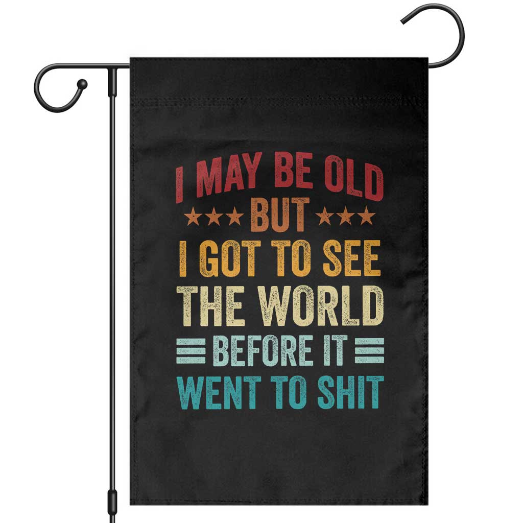 I May Be Old But I Got To See The World Before It Went To Shit Garden Flag