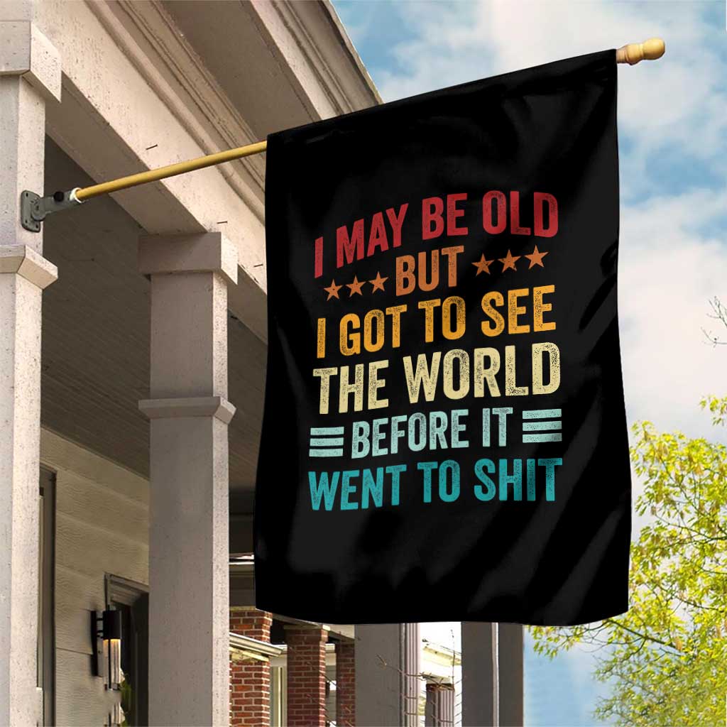 I May Be Old But I Got To See The World Before It Went To Shit Garden Flag