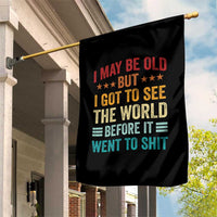 I May Be Old But I Got To See The World Before It Went To Shit Garden Flag