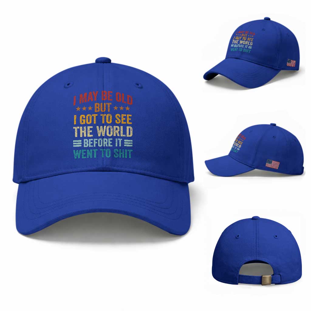 I May Be Old But I Got To See The World Before It Went To Shit Baseball Cap