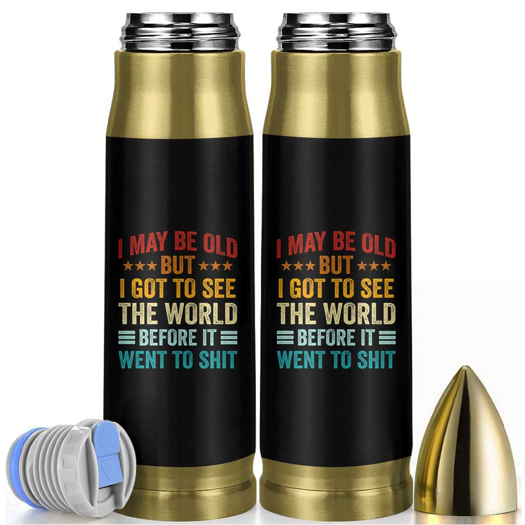 I May Be Old But I Got To See The World Before It Went To Shit Bullet Tumbler
