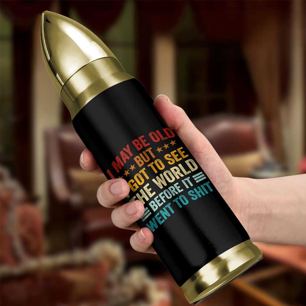 I May Be Old But I Got To See The World Before It Went To Shit Bullet Tumbler
